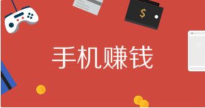 用手机如何挣钱？手机赚钱方法推荐