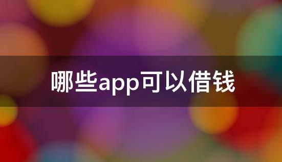 哪些app可以借钱，十大最容易借钱的app