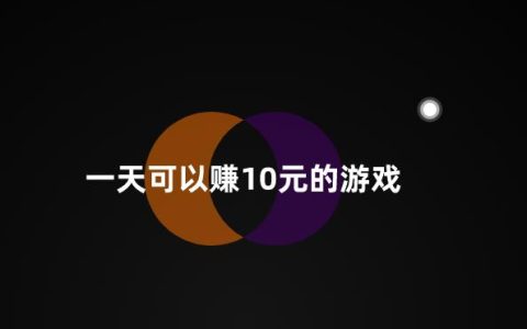 一天可以赚10元的游戏 (新手每天也能挣10-100元的游戏APP)