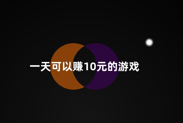 一天可以赚10元的游戏 (新手每天也能挣10-100元的游戏APP)