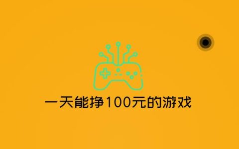 一天能挣100元的游戏，赚钱最简单的游戏