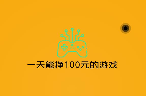 一天能挣100元的游戏，赚钱最简单的游戏