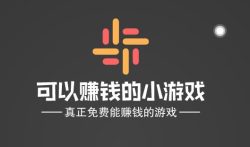 可以赚钱的小游戏，真正免费能赚钱的游戏！