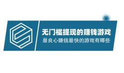 最良心赚钱最快的游戏有哪些，无门槛提现的赚钱游戏