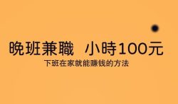 晚班兼职三小时100元，下班在家就能赚钱的方法