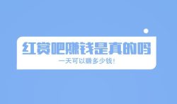 红赏吧赚钱是真的吗?一天可以赚多少钱!