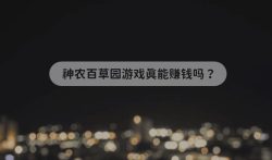 神农百草园游戏真能赚钱吗？有什么套路吗