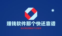 赚钱软件那个快还靠谱？稳定靠谱赚钱平台推荐