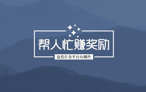 悬赏任务平台有哪些 ?帮人忙赚奖励