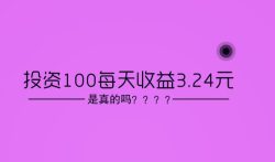 投资100每天收益3.24元，是真的吗？
