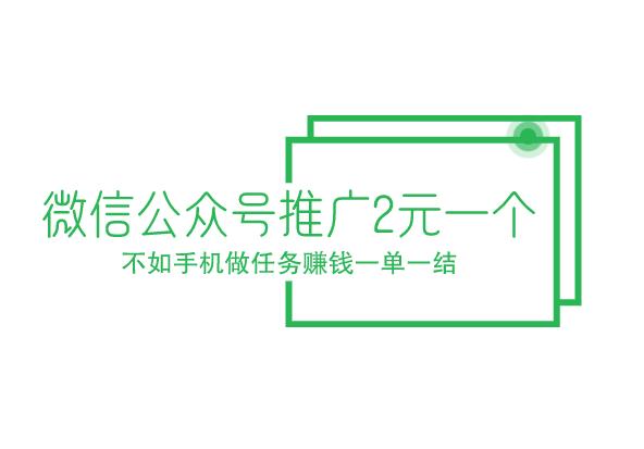 微信公众号推广2元一个，不如手机做任务赚钱一单一结