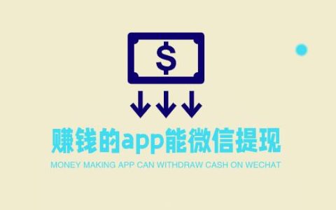 赚钱的app能微信提现，微信秒到账的赚钱app大全