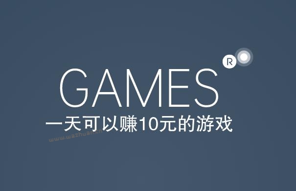 一天可以赚10元的游戏,真实每天能挣10-100元的游戏APP