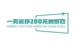 什么游戏1小时赚200元,先试试一天能挣200元的游戏