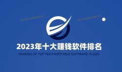 2023年十大赚钱软件排名,利用好这几款赚钱软件日赚100元不是问题。