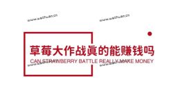 草莓大作战真的能赚钱吗?草莓大作战200元能提现出来吗?