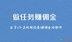 做任务赚佣金的正规平台,分享6个正规做任务赚佣金的软件