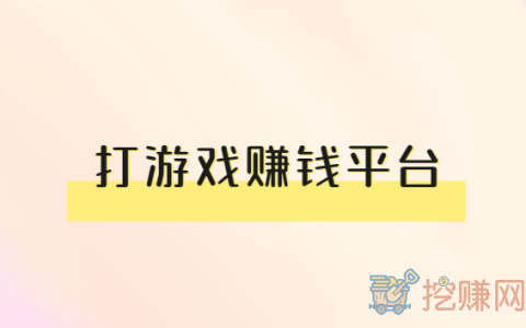 打游戏赚钱平台，这几款赚钱游戏让你日收入100+