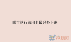 哪个银行信用卡最好办下来，哪个银行的信用卡最容易申请