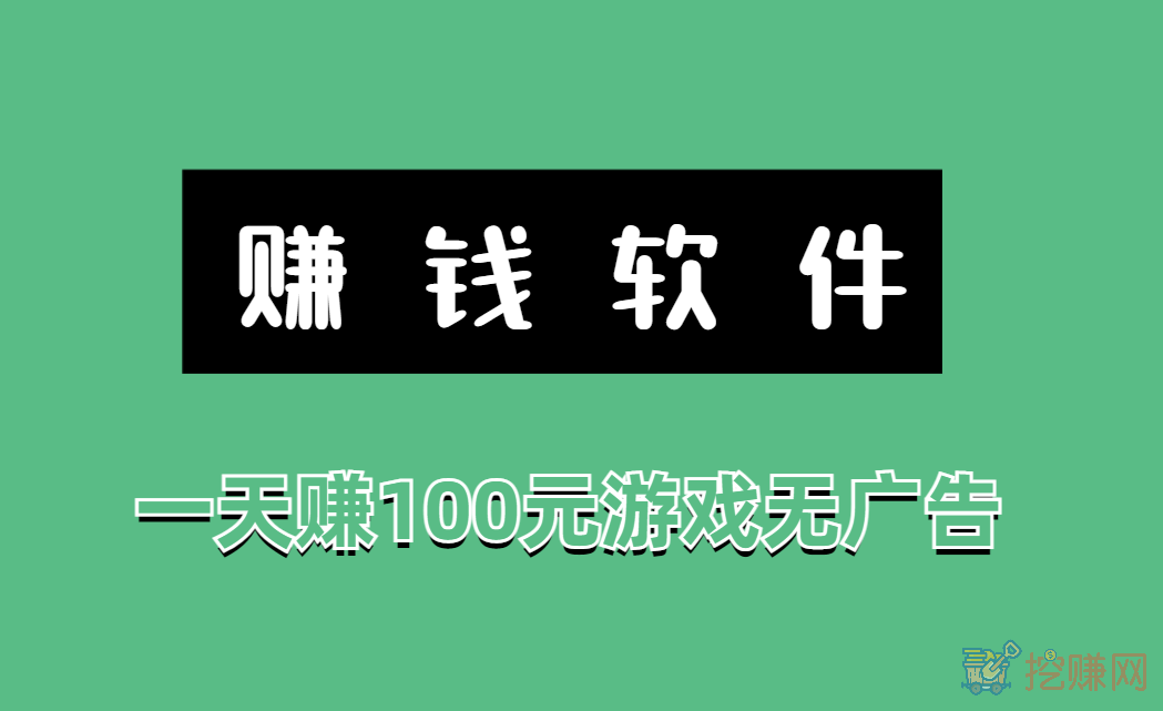 赚钱软件一天赚100元游戏无广告（赚钱游戏无广告无门槛）