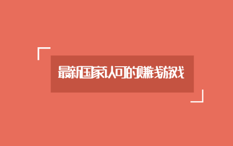 最新国家认可的赚钱游戏，玩游戏零花钱不用愁