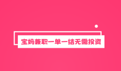 宝妈兼职一单一结无需投资【五个正规软件App不需要押金】