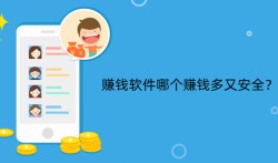赚钱软件哪个赚钱多又安全？目前赚钱App哪个最靠谱