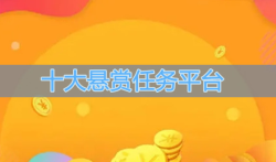 十大悬赏任务平台，2023最火的悬赏平台排行榜