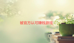 免费挣钱最快的游戏有哪些？分享几款被官方认可赚钱游戏