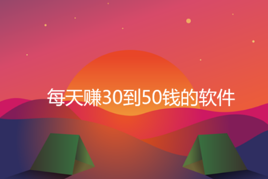 每天能赚30—50元的软件,分享5款一天能赚30到50钱的软件