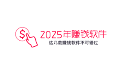 2025年赚钱软件有哪些,2025年这几款赚钱软件不可错过