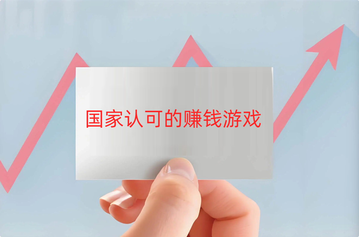 国家认可的赚钱游戏平台,正版赚钱游戏无门槛全部提现